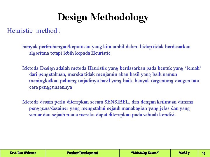 Design Methodology Heuristic method : banyak pertimbangan/keputusan yang kita ambil dalam hidup tidak berdasarkan