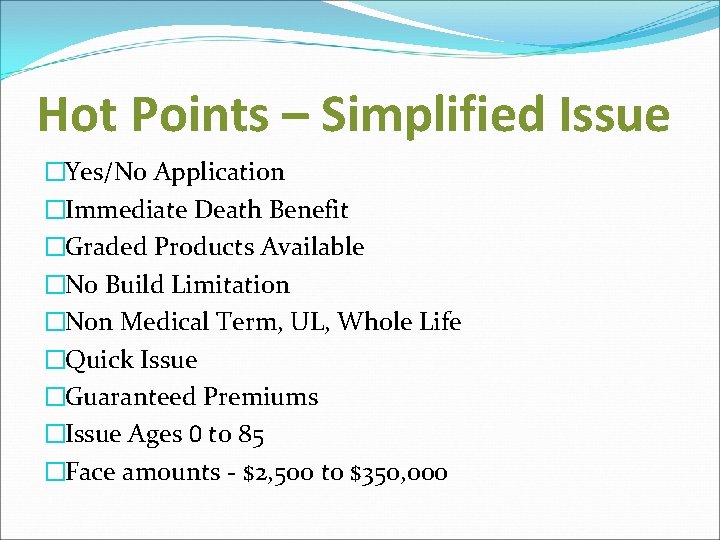 Hot Points – Simplified Issue �Yes/No Application �Immediate Death Benefit �Graded Products Available �No