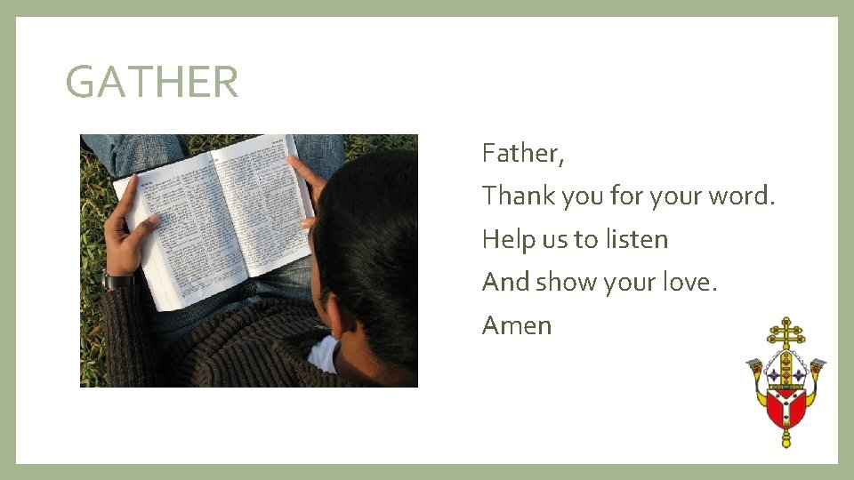 GATHER Father, Thank you for your word. Help us to listen And show your