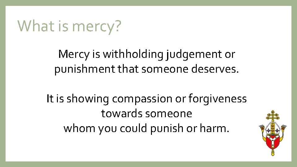 What is mercy? Mercy is withholding judgement or punishment that someone deserves. It is