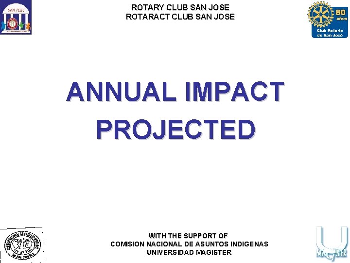 ROTARY CLUB SAN JOSE ROTARACT CLUB SAN JOSE ANNUAL IMPACT PROJECTED WITH THE SUPPORT