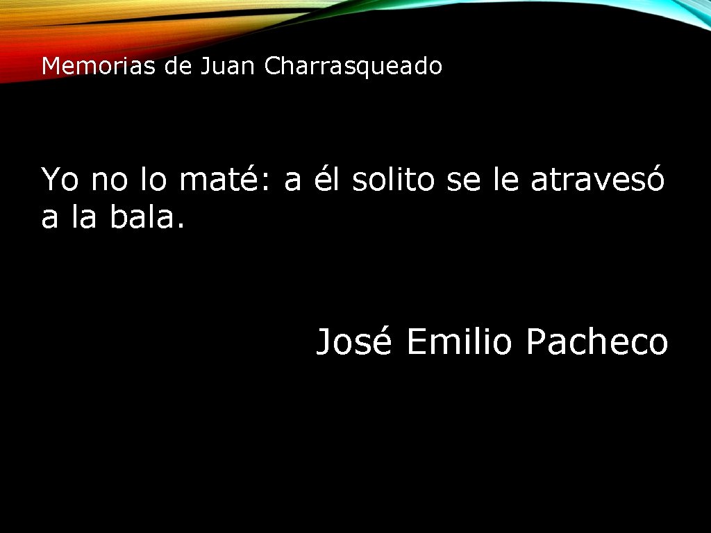 Memorias de Juan Charrasqueado Yo no lo maté: a él solito se le atravesó