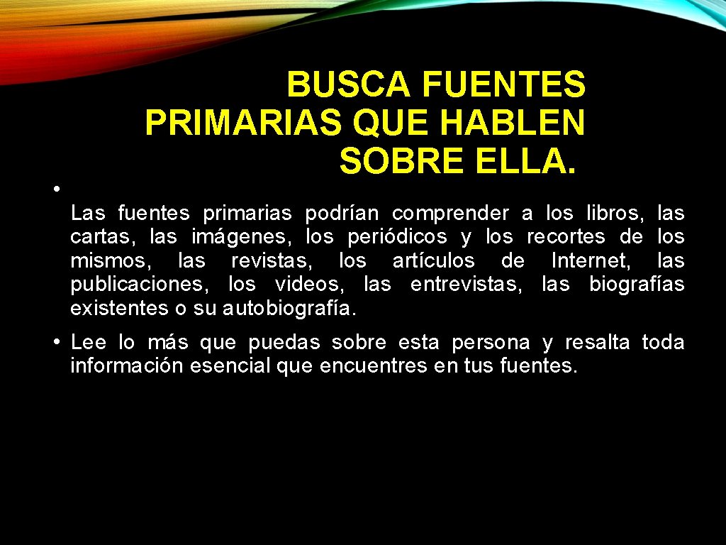  • BUSCA FUENTES PRIMARIAS QUE HABLEN SOBRE ELLA. Las fuentes primarias podrían comprender