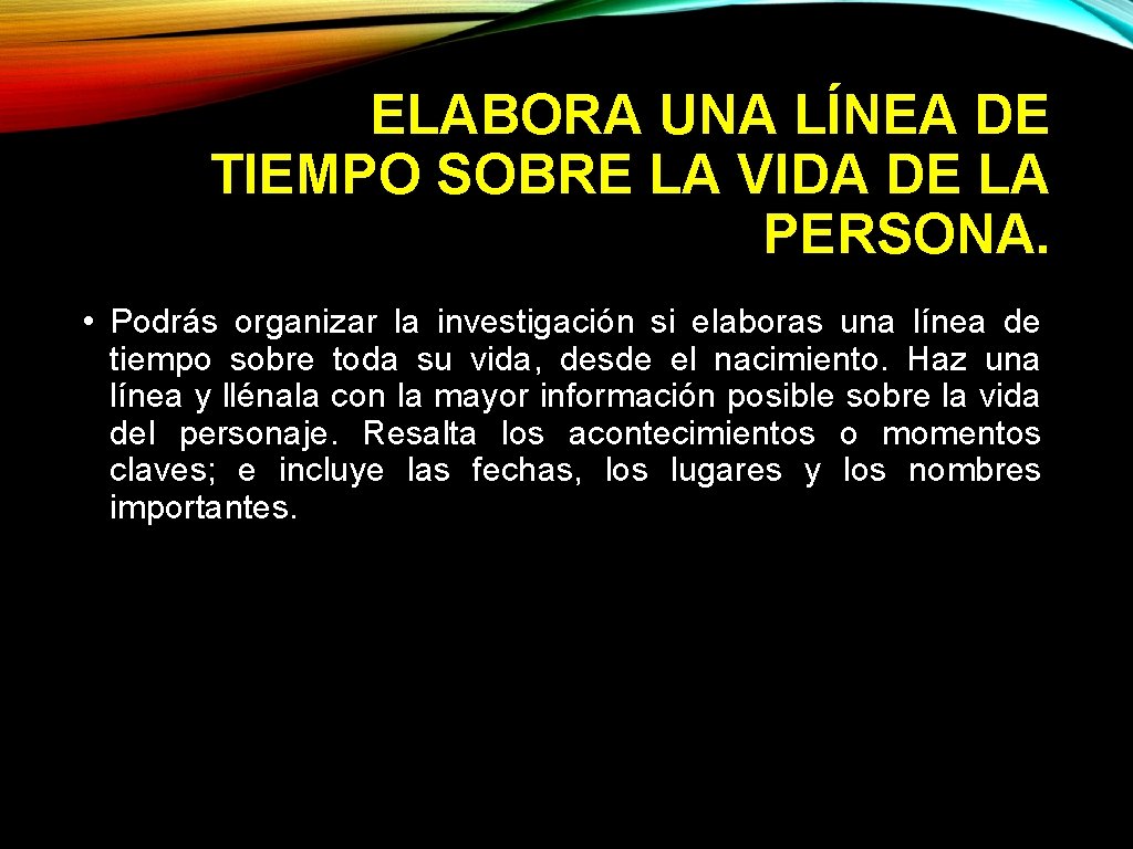 ELABORA UNA LÍNEA DE TIEMPO SOBRE LA VIDA DE LA PERSONA. • Podrás organizar