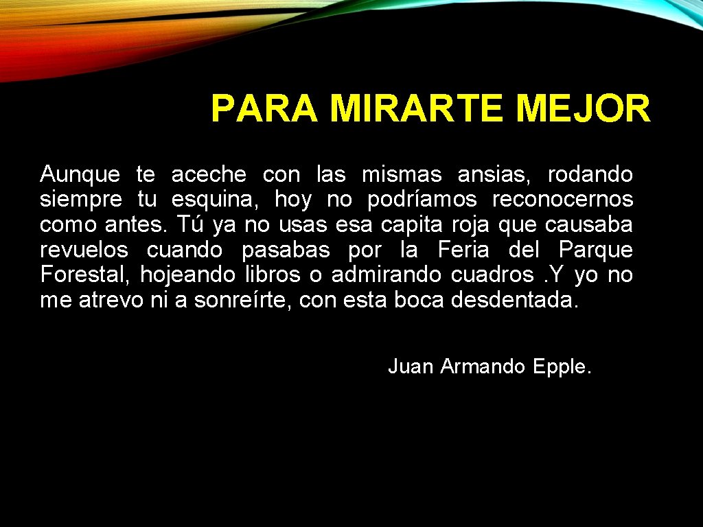 PARA MIRARTE MEJOR Aunque te aceche con las mismas ansias, rodando siempre tu esquina,