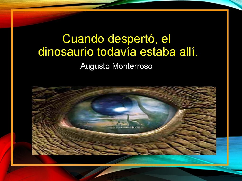 Cuando despertó, el dinosaurio todavía estaba allí. Augusto Monterroso 