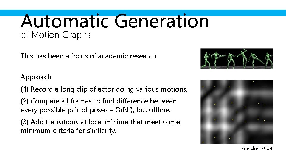 Automatic Generation of Motion Graphs This has been a focus of academic research. Approach: