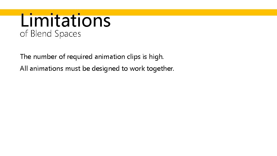 Limitations of Blend Spaces The number of required animation clips is high. All animations