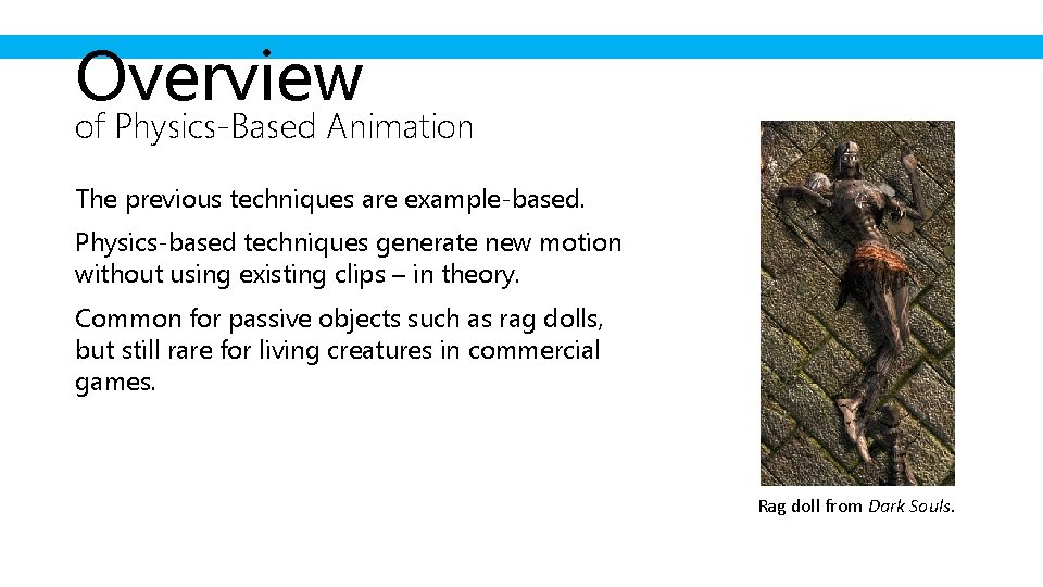 Overview of Physics-Based Animation The previous techniques are example-based. Physics-based techniques generate new motion