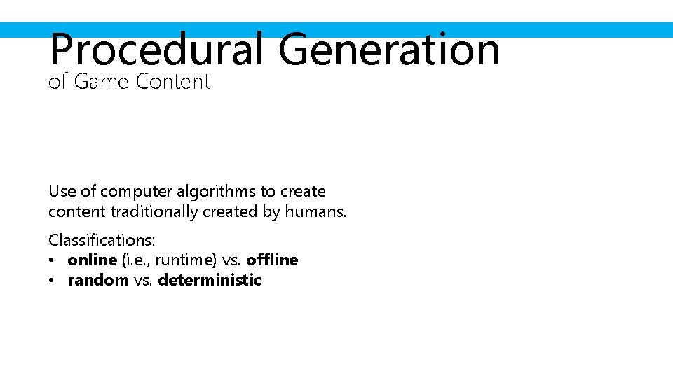 Procedural Generation of Game Content Use of computer algorithms to create content traditionally created