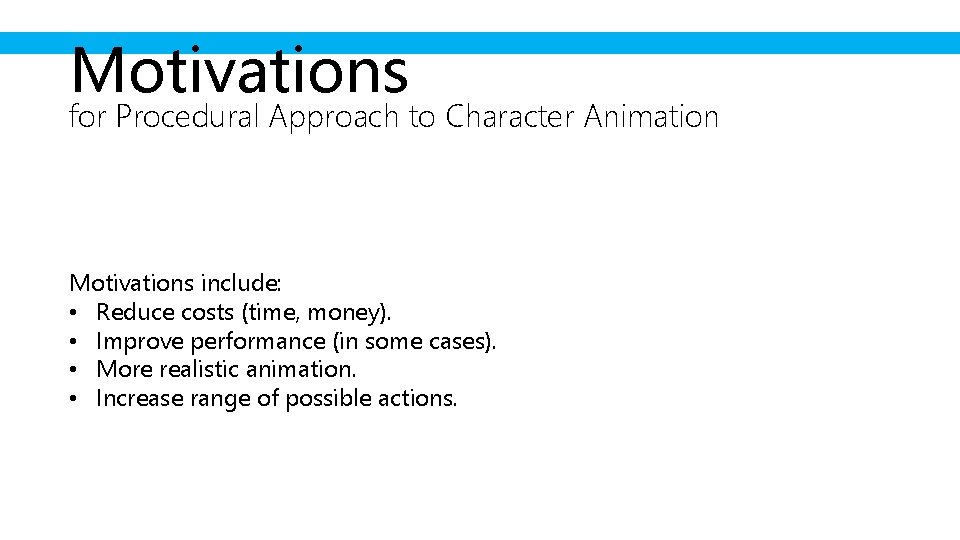 Motivations for Procedural Approach to Character Animation Motivations include: • Reduce costs (time, money).