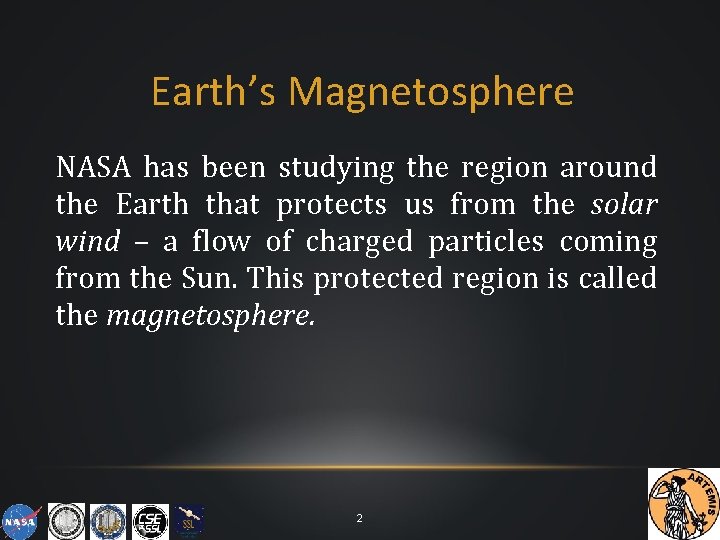 Earth’s Magnetosphere NASA has been studying the region around the Earth that protects us