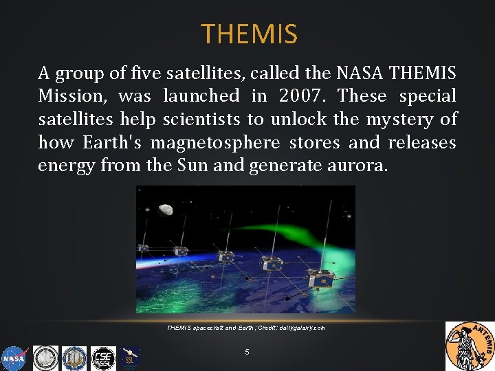 THEMIS A group of five satellites, called the NASA THEMIS Mission, was launched in