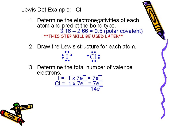 Lewis Dot Example: ICl 1. Determine the electronegativities of each atom and predict the