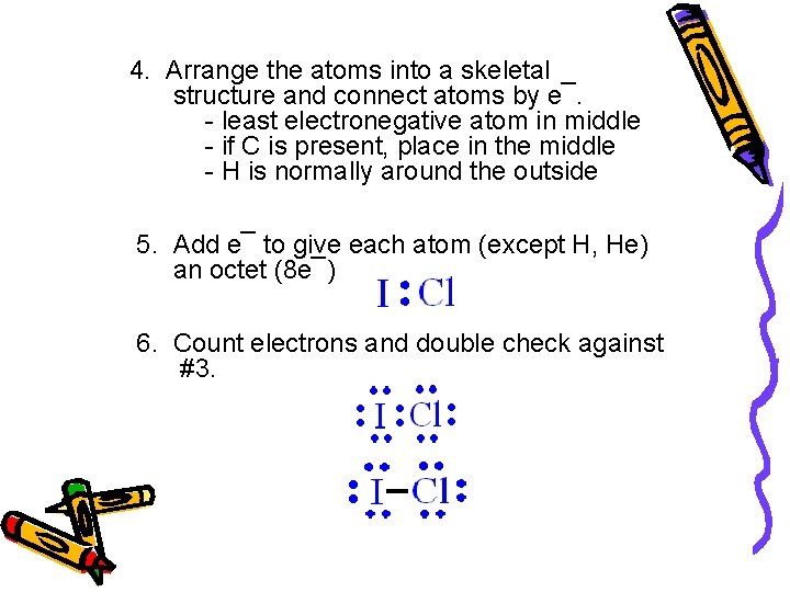 4. Arrange the atoms into a skeletal structure and connect atoms by e¯. -