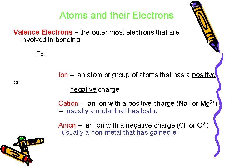 Atoms and their Electrons Valence Electrons – the outer most electrons that are involved