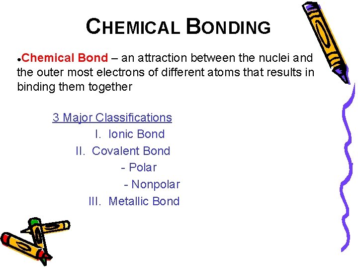 CHEMICAL BONDING Chemical Bond – an attraction between the nuclei and the outer most