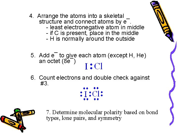 4. Arrange the atoms into a skeletal structure and connect atoms by e¯. -