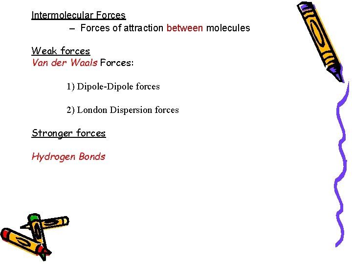 Intermolecular Forces – Forces of attraction between molecules Weak forces Van der Waals Forces: