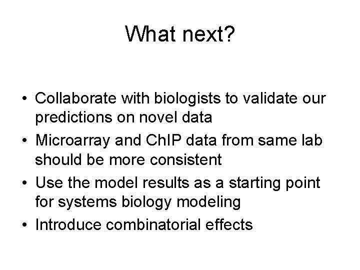 What next? • Collaborate with biologists to validate our predictions on novel data •