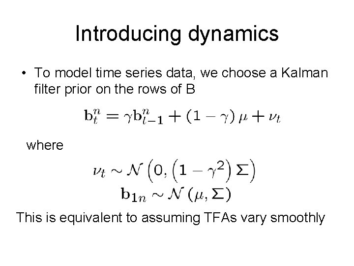 Introducing dynamics • To model time series data, we choose a Kalman filter prior