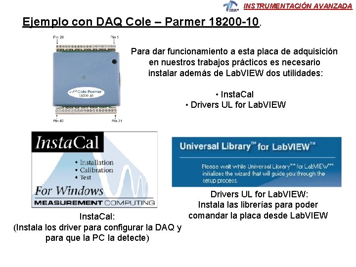 INSTRUMENTACIÓN AVANZADA Ejemplo con DAQ Cole – Parmer 18200 -10. Para dar funcionamiento a