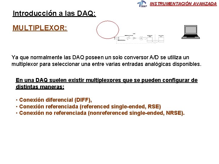 INSTRUMENTACIÓN AVANZADA Introducción a las DAQ: MULTIPLEXOR: Ya que normalmente las DAQ poseen un