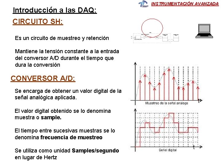 Introducción a las DAQ: CIRCUITO SH: Es un circuito de muestreo y retención Mantiene