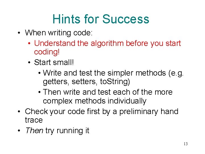 Hints for Success • When writing code: • Understand the algorithm before you start