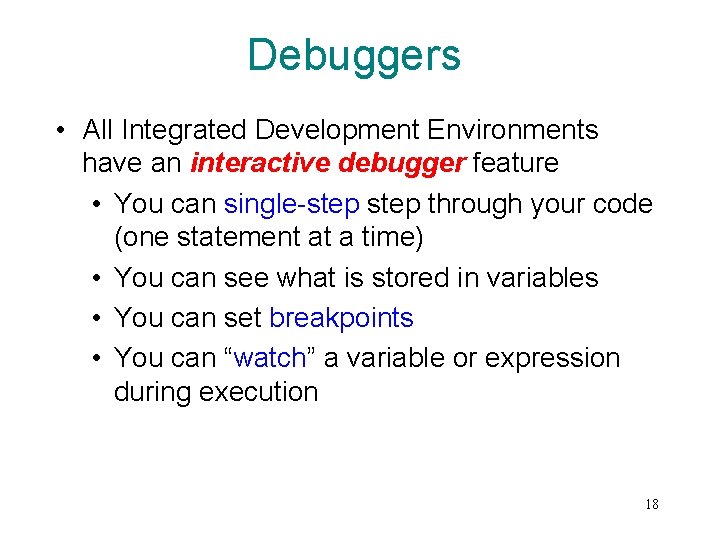 Debuggers • All Integrated Development Environments have an interactive debugger feature • You can