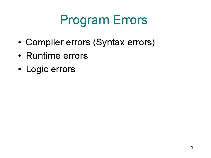 Program Errors • Compiler errors (Syntax errors) • Runtime errors • Logic errors 2