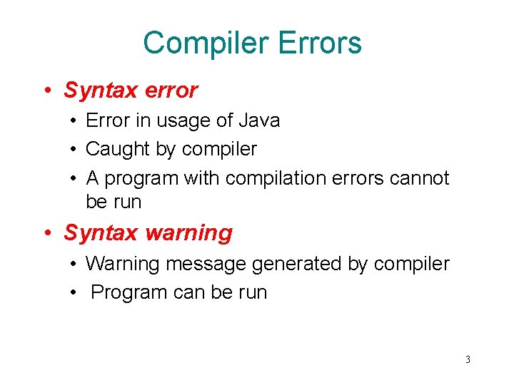 Compiler Errors • Syntax error • Error in usage of Java • Caught by