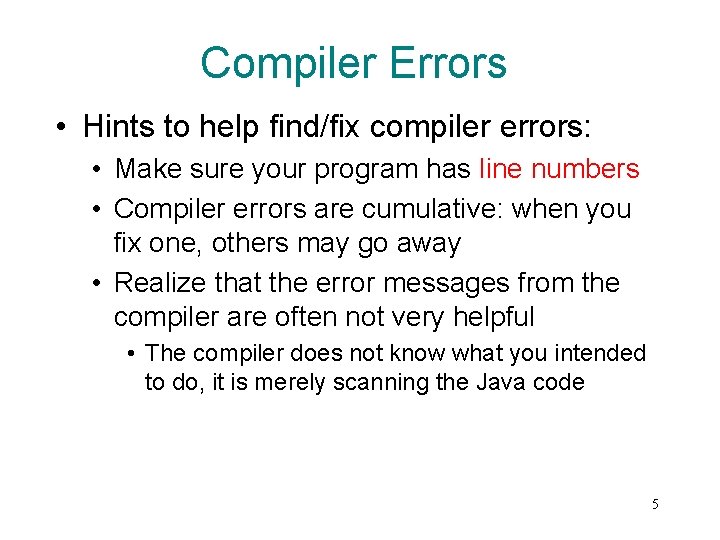 Compiler Errors • Hints to help find/fix compiler errors: • Make sure your program