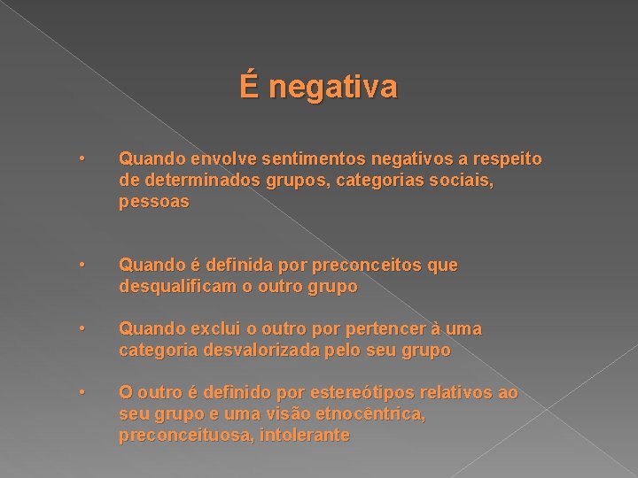 É negativa • Quando envolve sentimentos negativos a respeito de determinados grupos, categorias sociais,