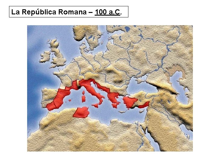 La República Romana – 100 a. C. 