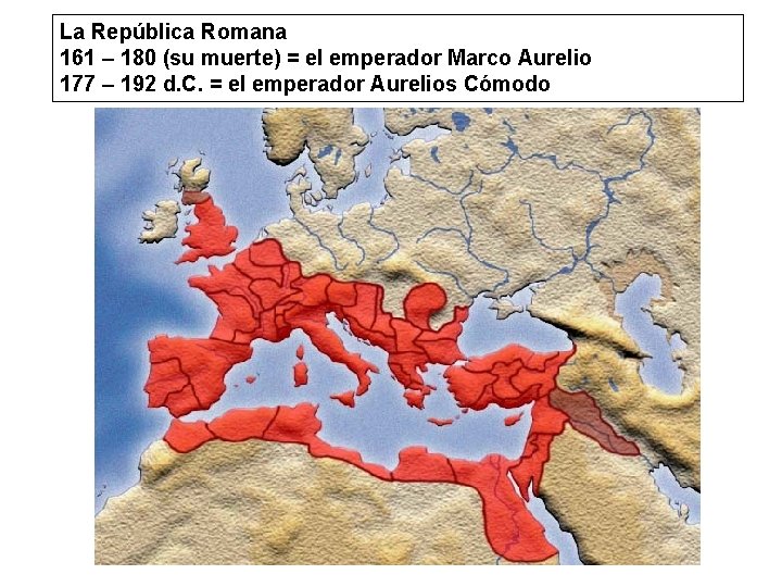 La República Romana 161 – 180 (su muerte) = el emperador Marco Aurelio 177