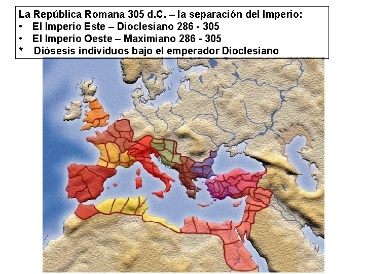 La República Romana 305 d. C. – la separación del Imperio: • El Imperio