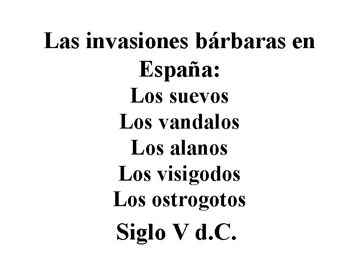 Las invasiones bárbaras en España: Los suevos Los vandalos Los alanos Los visigodos Los