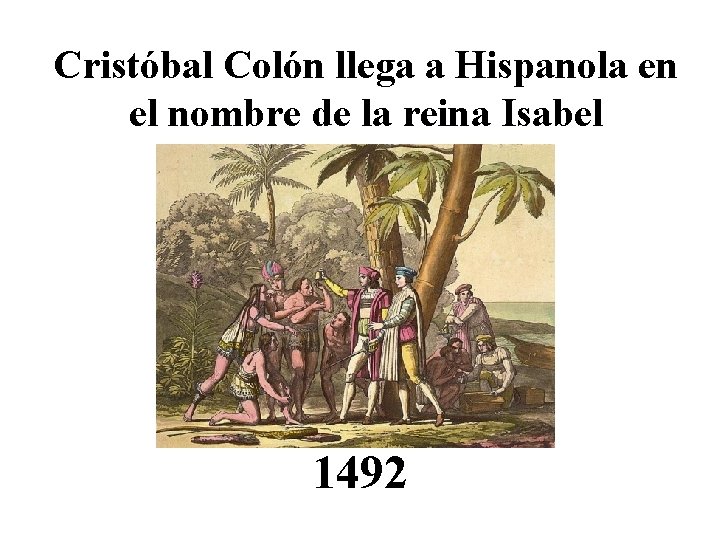 Cristóbal Colón llega a Hispanola en el nombre de la reina Isabel 1492 