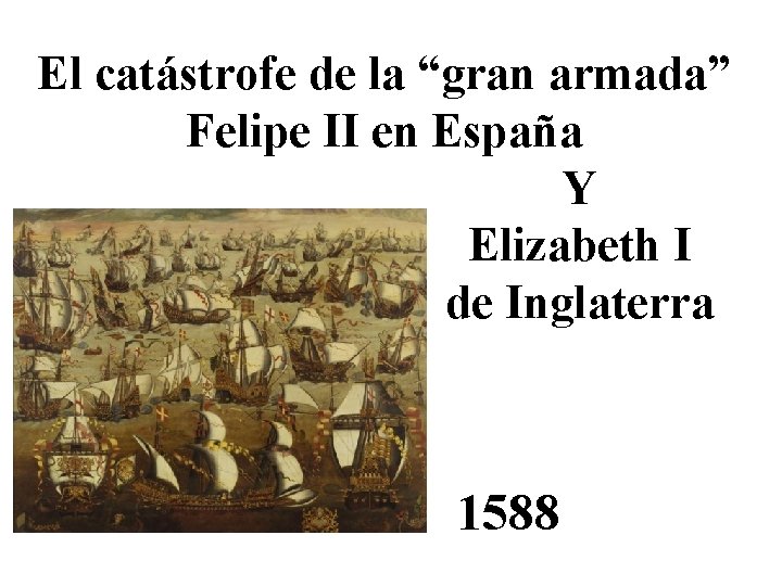 El catástrofe de la “gran armada” Felipe II en España Y Elizabeth I de
