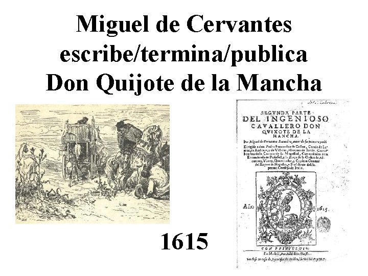 Miguel de Cervantes escribe/termina/publica Don Quijote de la Mancha 1615 
