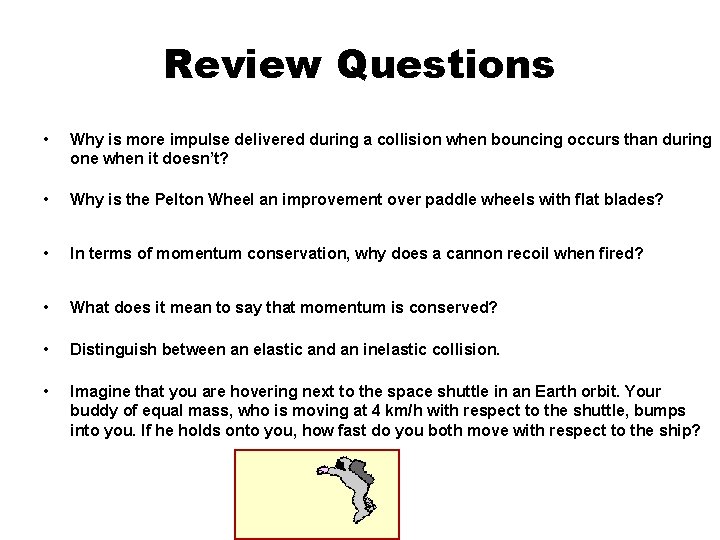 Review Questions • Why is more impulse delivered during a collision when bouncing occurs