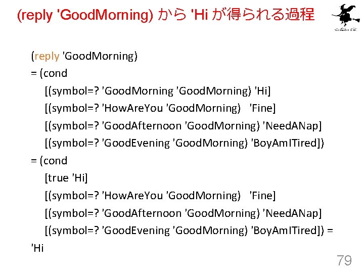 (reply 'Good. Morning) から 'Hi が得られる過程 (reply 'Good. Morning) = (cond [(symbol=? 'Good. Morning)