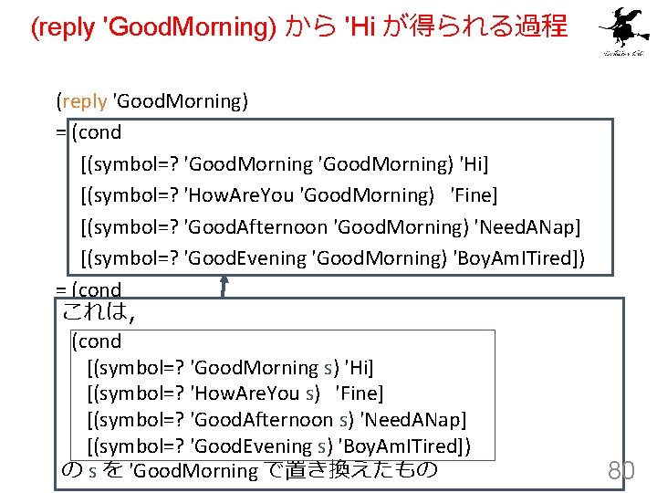 (reply 'Good. Morning) から 'Hi が得られる過程 (reply 'Good. Morning) = (cond [(symbol=? 'Good. Morning)