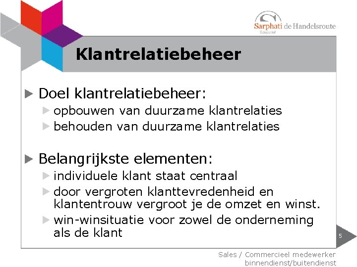 Klantrelatiebeheer Doel klantrelatiebeheer: opbouwen van duurzame klantrelaties behouden van duurzame klantrelaties Belangrijkste elementen: individuele