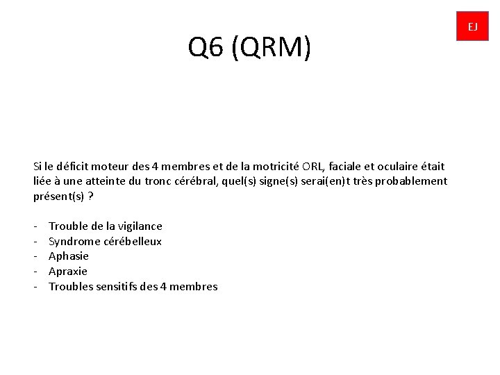 Q 6 (QRM) Si le déficit moteur des 4 membres et de la motricité