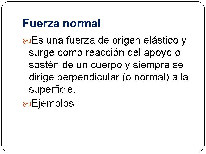 Fuerza normal Es una fuerza de origen elástico y surge como reacción del apoyo