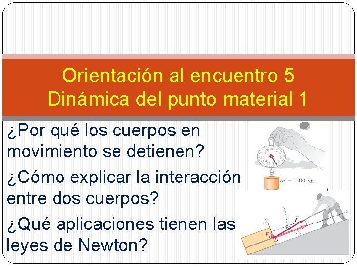 Orientación al encuentro 5 Dinámica del punto material 1 ¿Por qué los cuerpos en