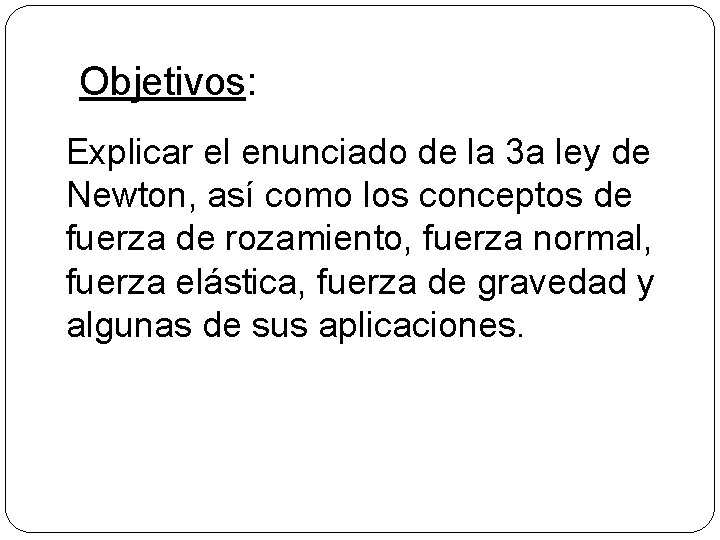 Objetivos: Explicar el enunciado de la 3 a ley de Newton, así como los