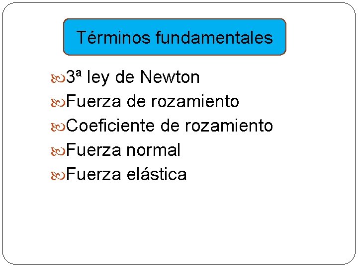 Términos fundamentales 3ª ley de Newton Fuerza de rozamiento Coeficiente de rozamiento Fuerza normal